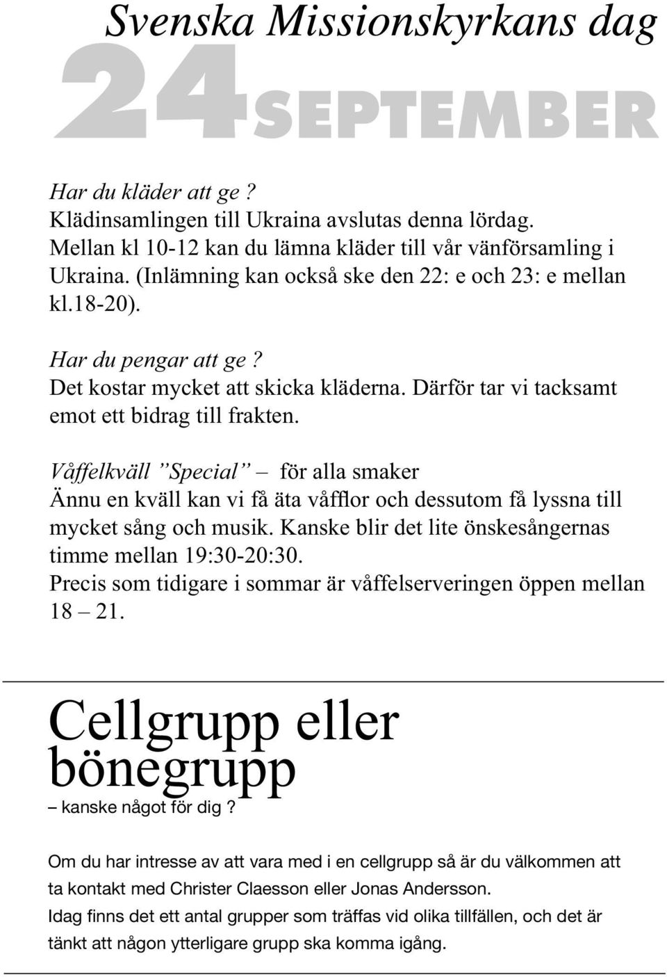 Våffelkväll Special för alla smaker Ännu en kväll kan vi få äta våffl or och dessutom få lyssna till mycket sång och musik. Kanske blir det lite önskesångernas timme mellan 19:30-20:30.