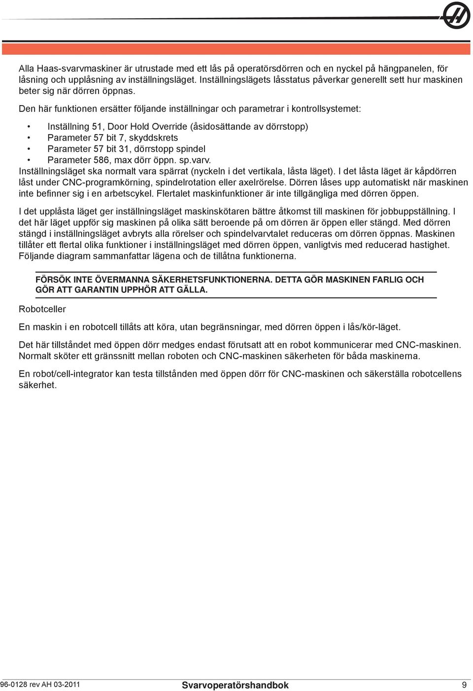 Den här funktionen ersätter följande inställningar och parametrar i kontrollsystemet: Inställning 51, Door Hold Override (åsidosättande av dörrstopp) Parameter 57 bit 7, skyddskrets Parameter 57 bit