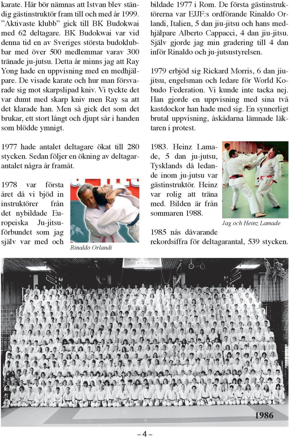 De visade karate och hur man försvarade sig mot skarpslipad kniv. Vi tyckte det var dumt med skarp kniv men Ray sa att det klarade han.