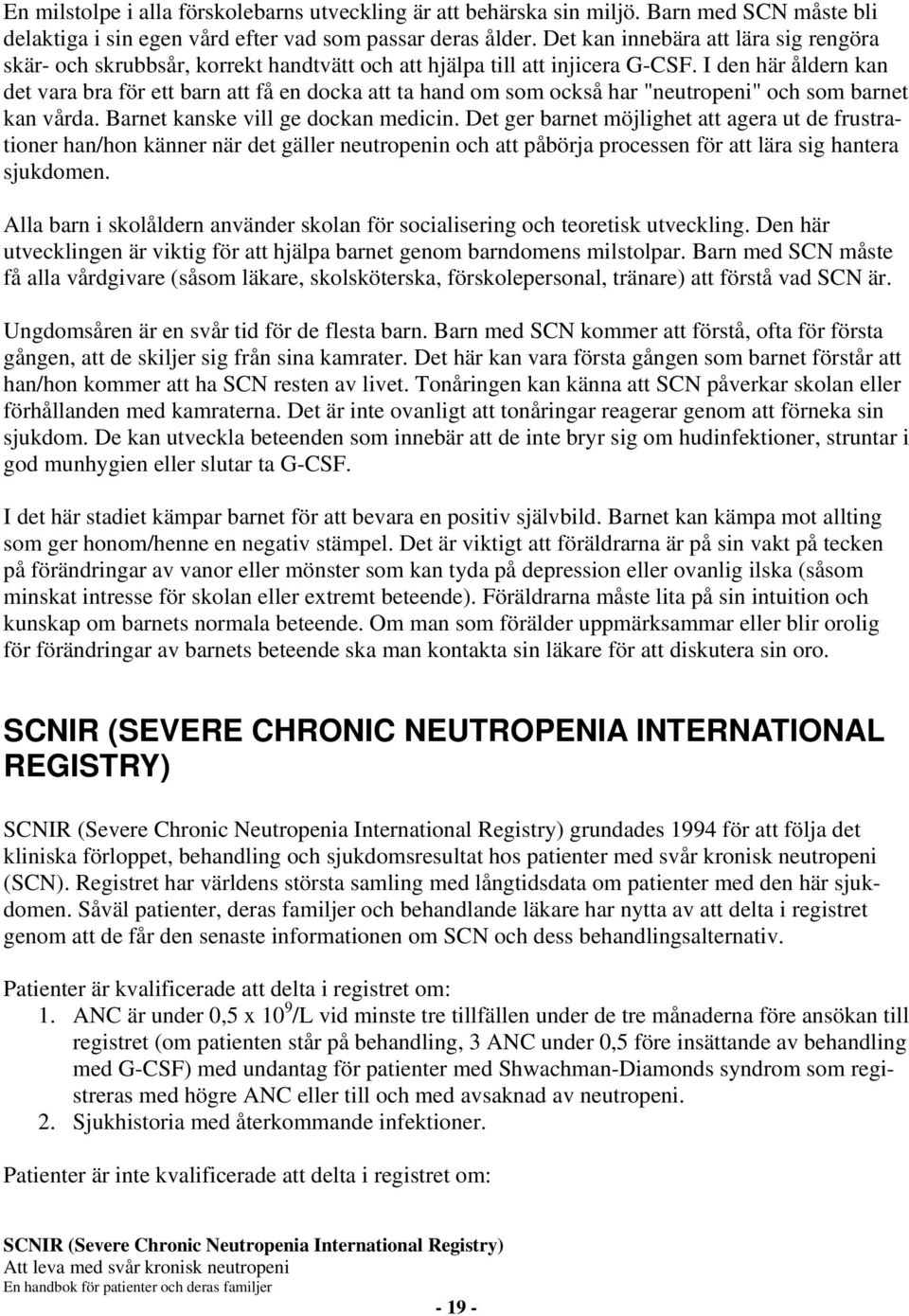 I den här åldern kan det vara bra för ett barn att få en docka att ta hand om som också har "neutropeni" och som barnet kan vårda. Barnet kanske vill ge dockan medicin.