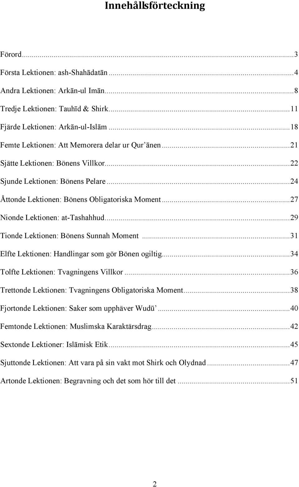 .. 27 Nionde Lektionen: at-tashahhud... 29 Tionde Lektionen: Bönens Sunnah Moment... 31 Elfte Lektionen: Handlingar som gör Bönen ogiltig... 34 Tolfte Lektionen: Tvagningens Villkor.