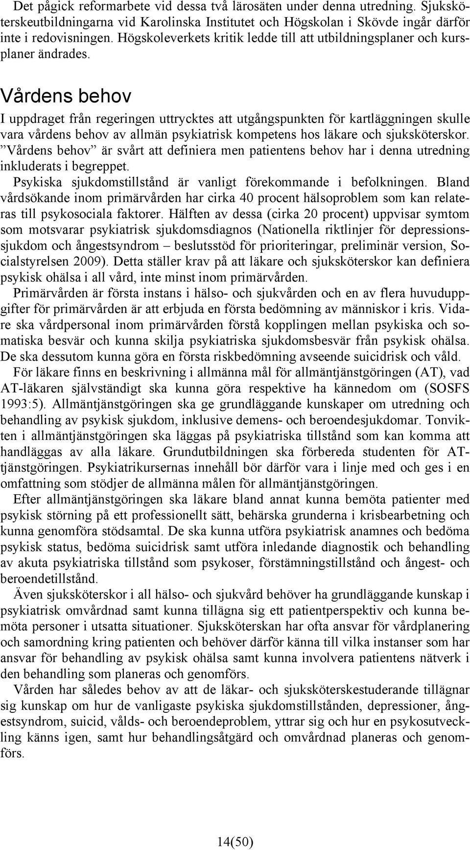 Vårdens behov I uppdraget från regeringen uttrycktes att utgångspunkten för kartläggningen skulle vara vårdens behov av allmän psykiatrisk kompetens hos läkare och sjuksköterskor.