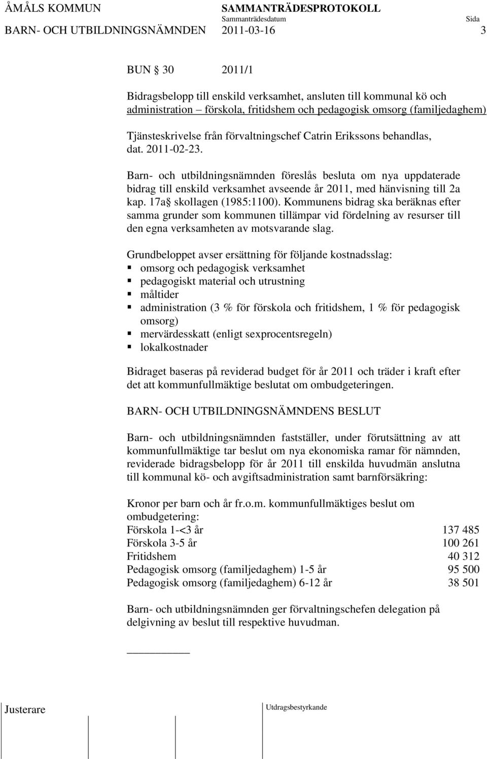 Barn- och utbildningsnämnden föreslås besluta om nya uppdaterade bidrag till enskild verksamhet avseende år 2011, med hänvisning till 2a kap. 17a skollagen (1985:1100).