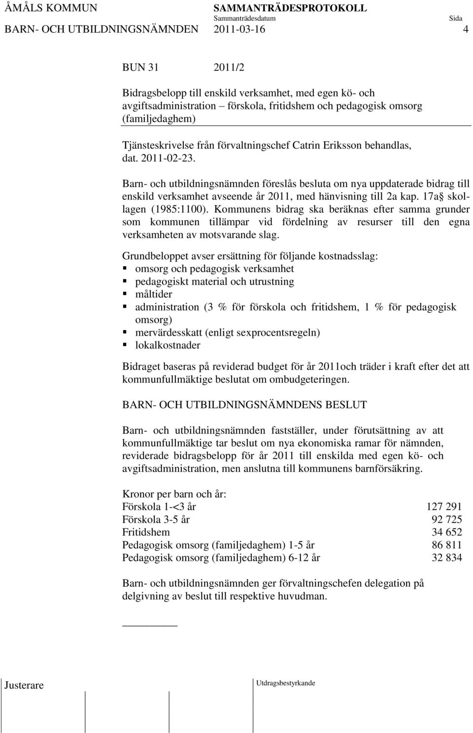 Barn- och utbildningsnämnden föreslås besluta om nya uppdaterade bidrag till enskild verksamhet avseende år 2011, med hänvisning till 2a kap. 17a skollagen (1985:1100).