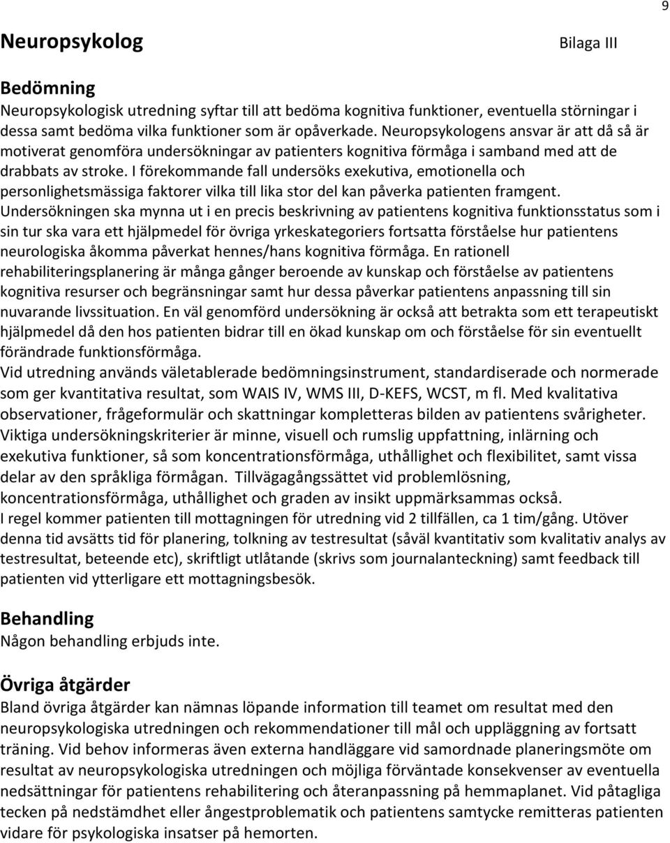 I förekommande fall undersöks exekutiva, emotionella och personlighetsmässiga faktorer vilka till lika stor del kan påverka patienten framgent.