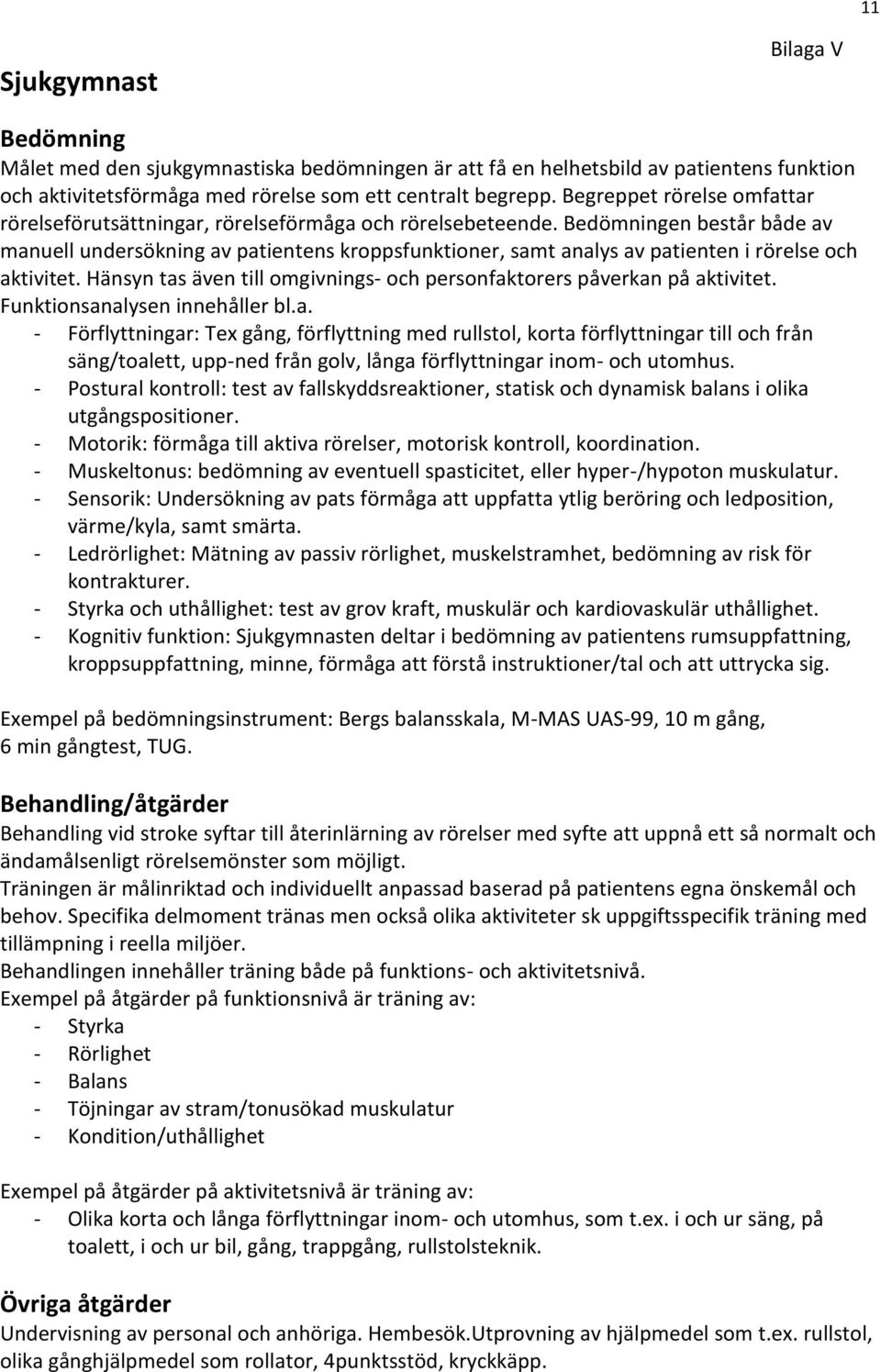 Bedömningen består både av manuell undersökning av patientens kroppsfunktioner, samt analys av patienten i rörelse och aktivitet.