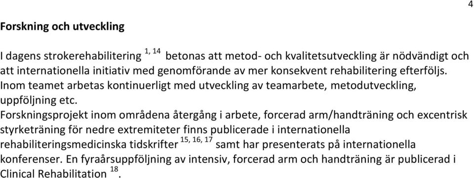 Forskningsprojekt inom områdena återgång i arbete, forcerad arm/handträning och excentrisk styrketräning för nedre extremiteter finns publicerade i internationella