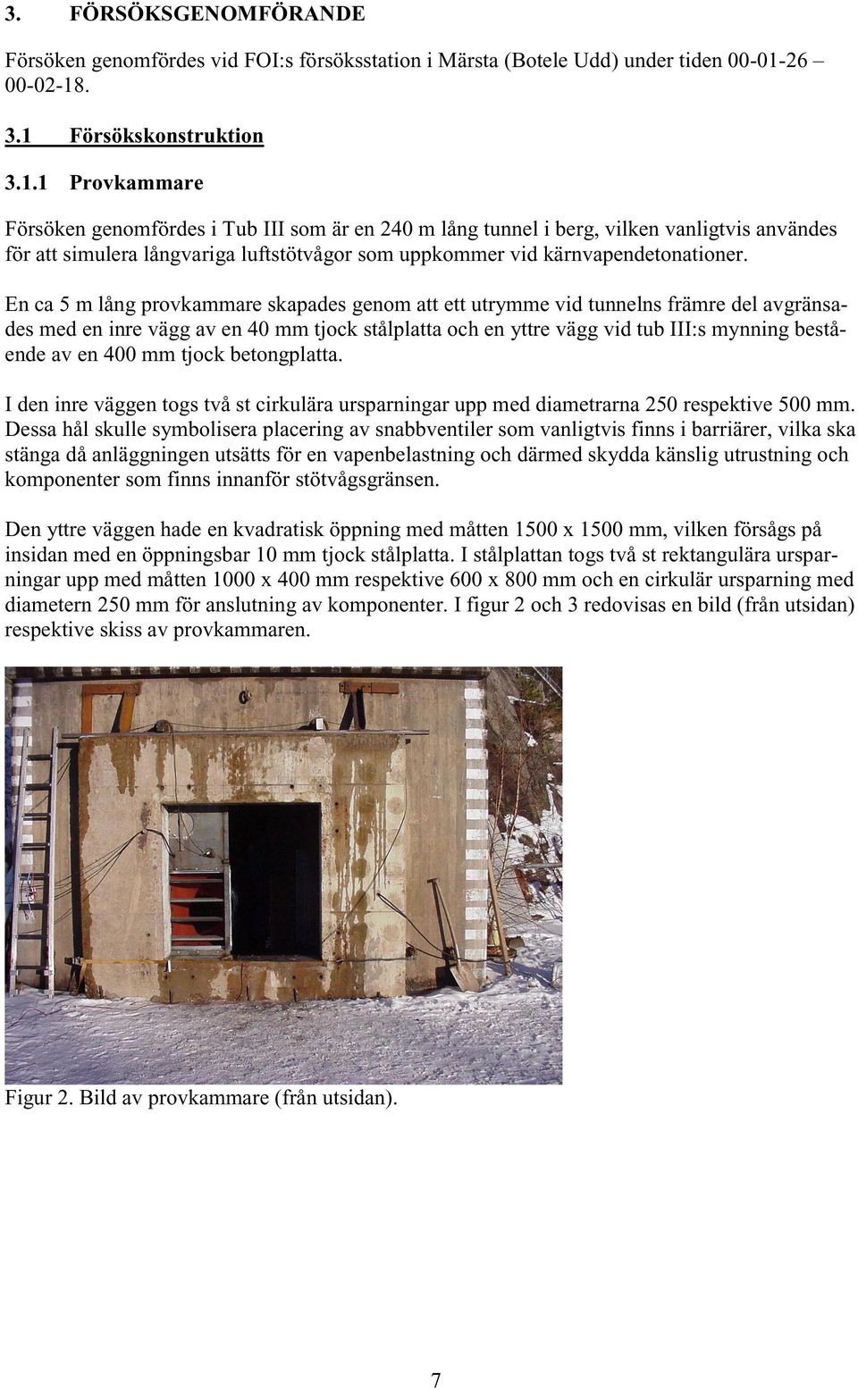 En ca 5 m lång provkammare skapades genom att ett utrymme vid tunnelns främre del avgränsades med en inre vägg av en 4 mm tjock stålplatta och en yttre vägg vid tub III:s mynning bestående av en 4 mm