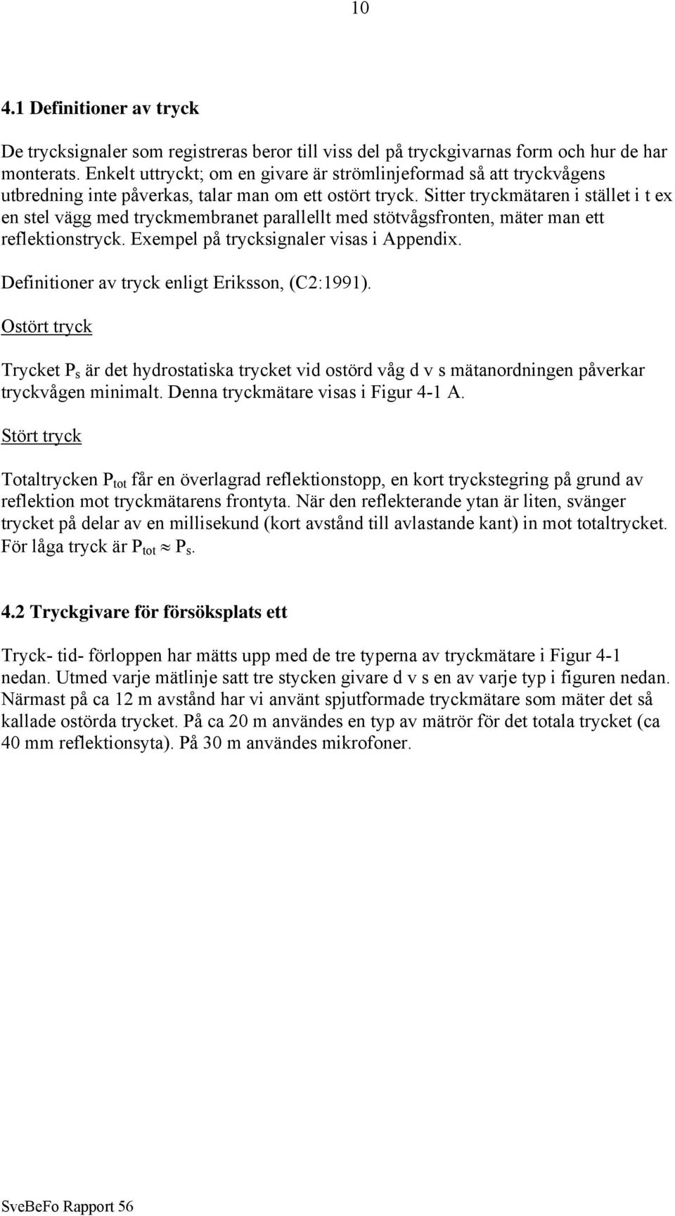 Sitter tryckmätaren i stället i t ex en stel vägg med tryckmembranet parallellt med stötvågsfronten, mäter man ett reflektionstryck. Exempel på trycksignaler visas i Appendix.