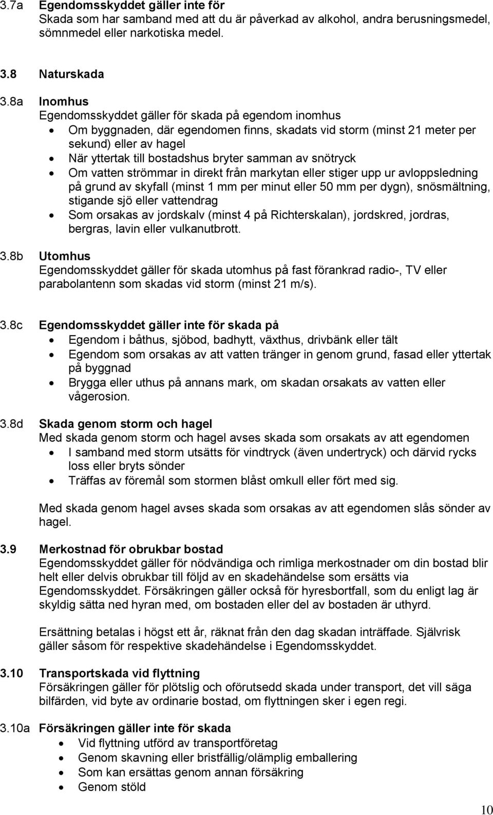 samman av snötryck Om vatten strömmar in direkt från markytan eller stiger upp ur avloppsledning på grund av skyfall (minst 1 mm per minut eller 50 mm per dygn), snösmältning, stigande sjö eller