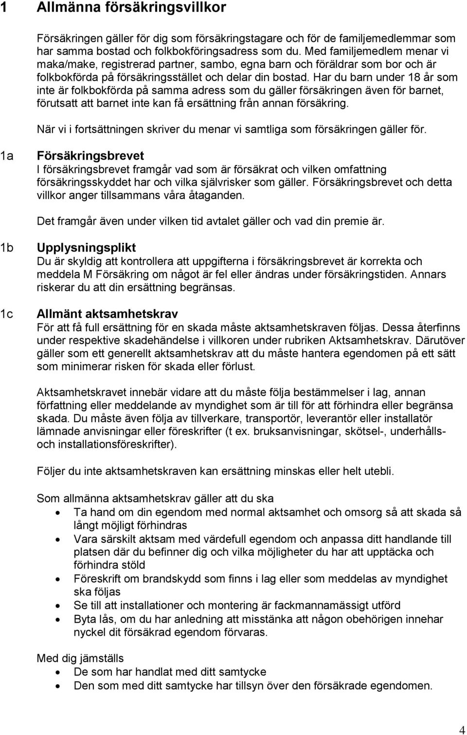 Har du barn under 18 år som inte är folkbokförda på samma adress som du gäller försäkringen även för barnet, förutsatt att barnet inte kan få ersättning från annan försäkring.