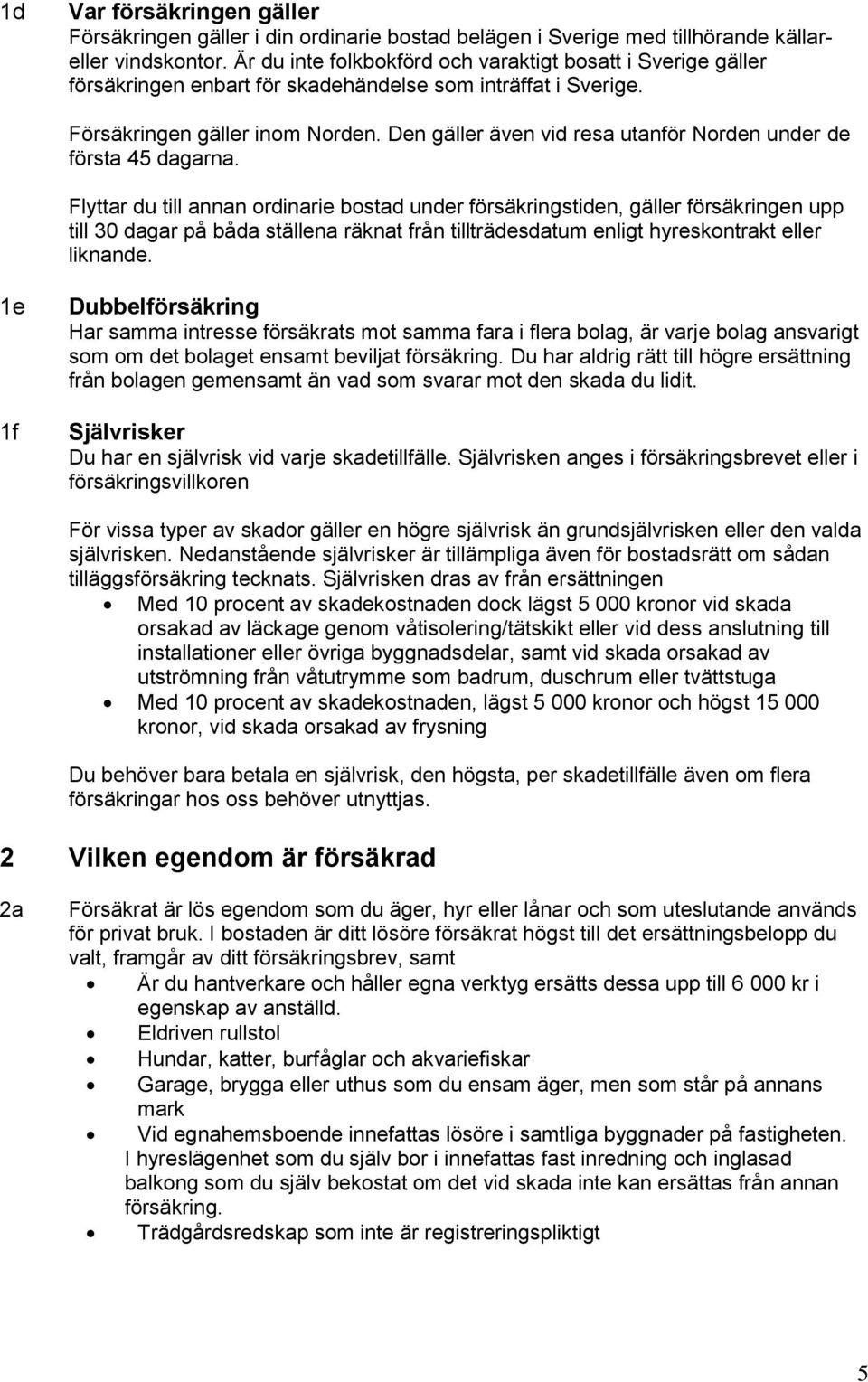 Den gäller även vid resa utanför Norden under de första 45 dagarna.