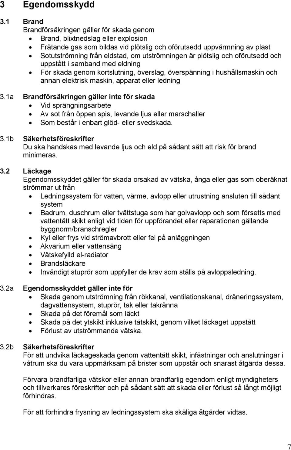 utströmningen är plötslig och oförutsedd och uppstått i samband med eldning För skada genom kortslutning, överslag, överspänning i hushållsmaskin och annan elektrisk maskin, apparat eller ledning 3.