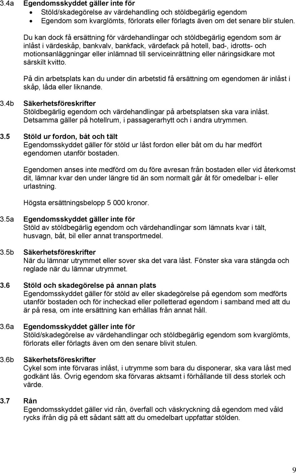 serviceinrättning eller näringsidkare mot särskilt kvitto. På din arbetsplats kan du under din arbetstid få ersättning om egendomen är inlåst i skåp, låda eller liknande. 3.