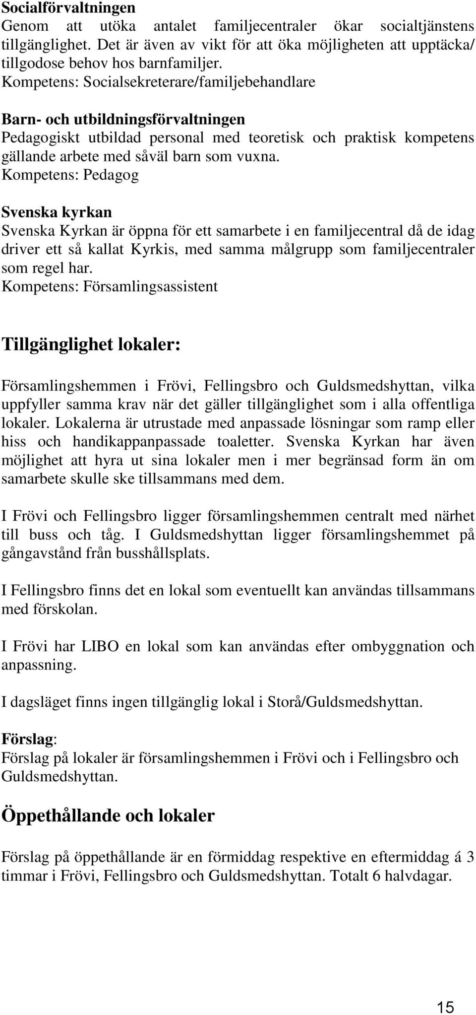 Kompetens: Pedagog Svenska kyrkan Svenska Kyrkan är öppna för ett samarbete i en familjecentral då de idag driver ett så kallat Kyrkis, med samma målgrupp som familjecentraler som regel har.