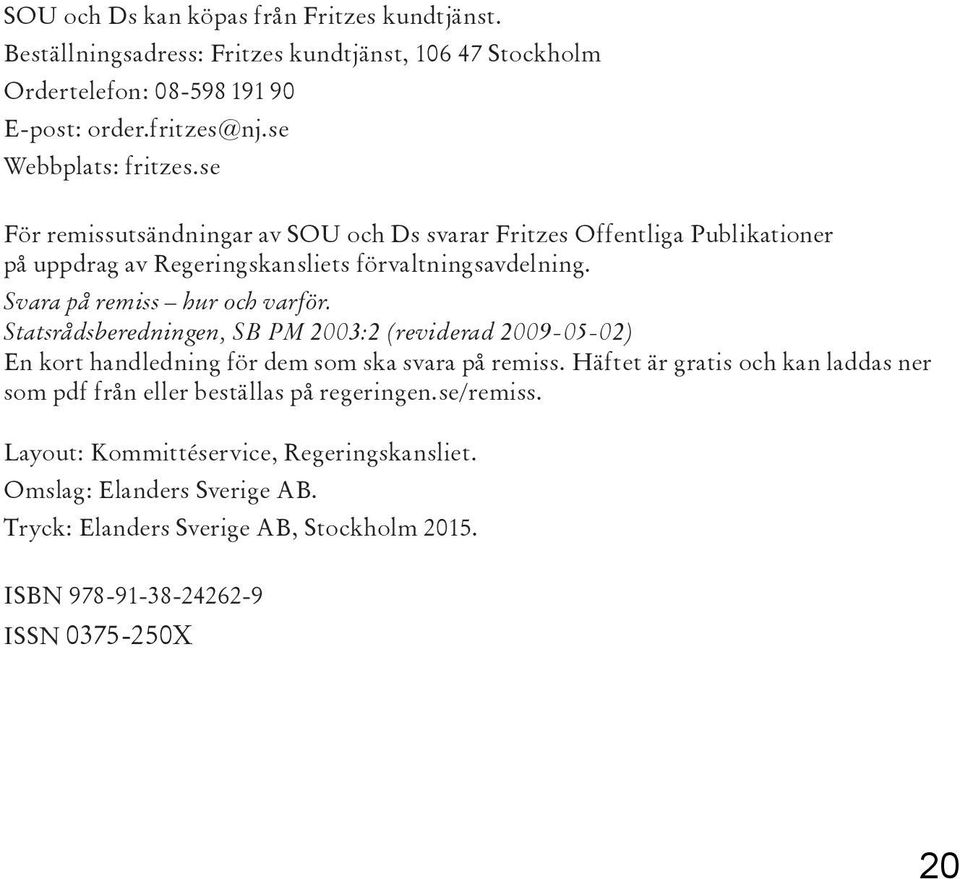 Svara på remiss hur och varför. Statsrådsberedningen, SB PM 2003:2 (reviderad 2009-05-02) En kort handledning för dem som ska svara på remiss.