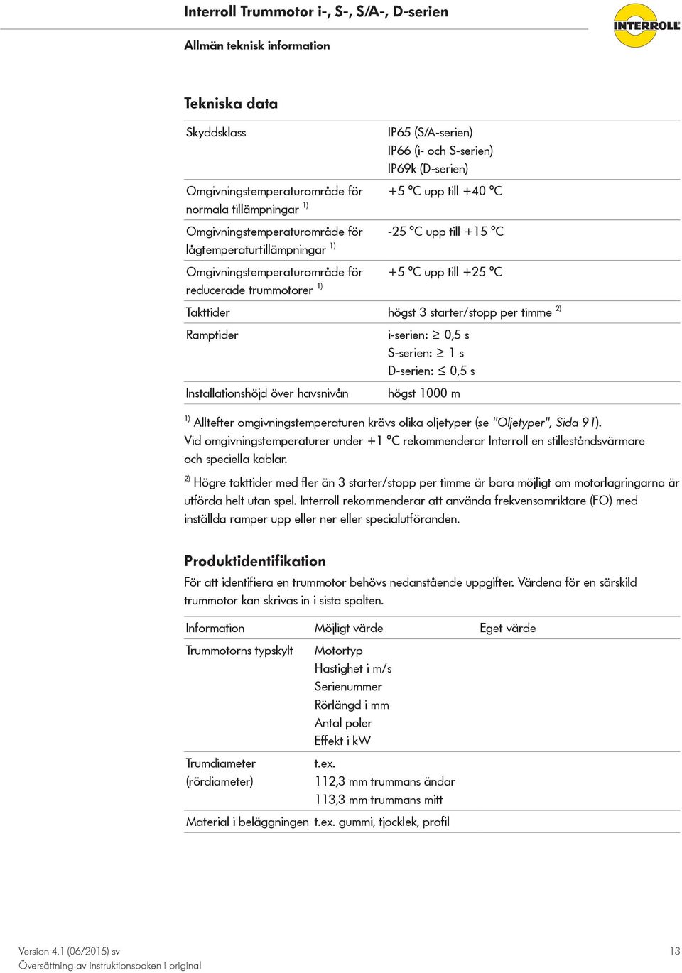 timme 2) Ramptider Installationshöjd över havsnivån i-serien: 0,5 s S-serien: 1 s D-serien: 0,5 s högst 1000 m 1) Alltefter omgivningstemperaturen krävs olika oljetyper (se "Oljetyper", Sida 91).