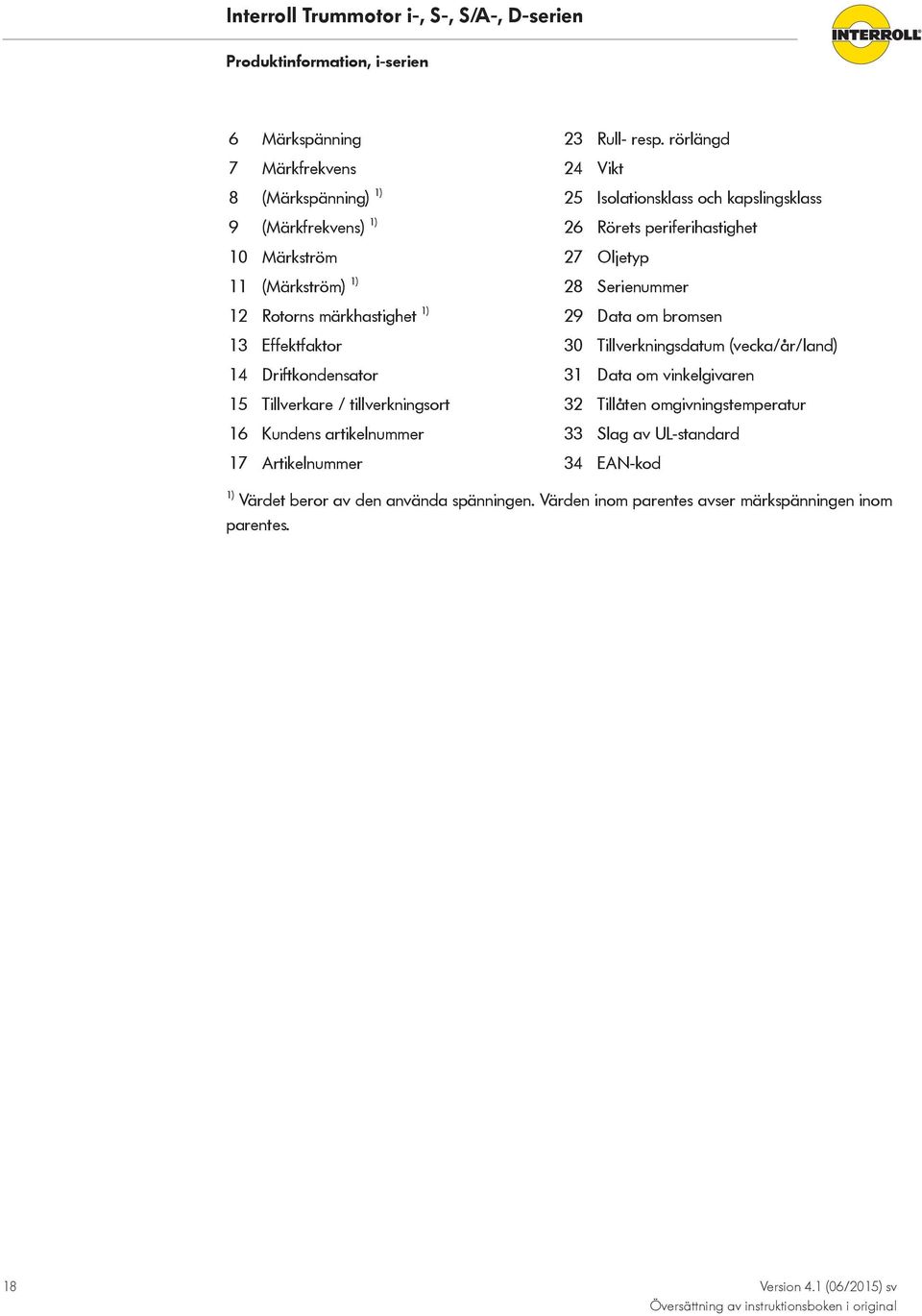 (Märkström) 1) 28 Serienummer 12 Rotorns märkhastighet 1) 29 Data om bromsen 13 Effektfaktor 30 Tillverkningsdatum (vecka/år/land) 14 Driftkondensator 31 Data om