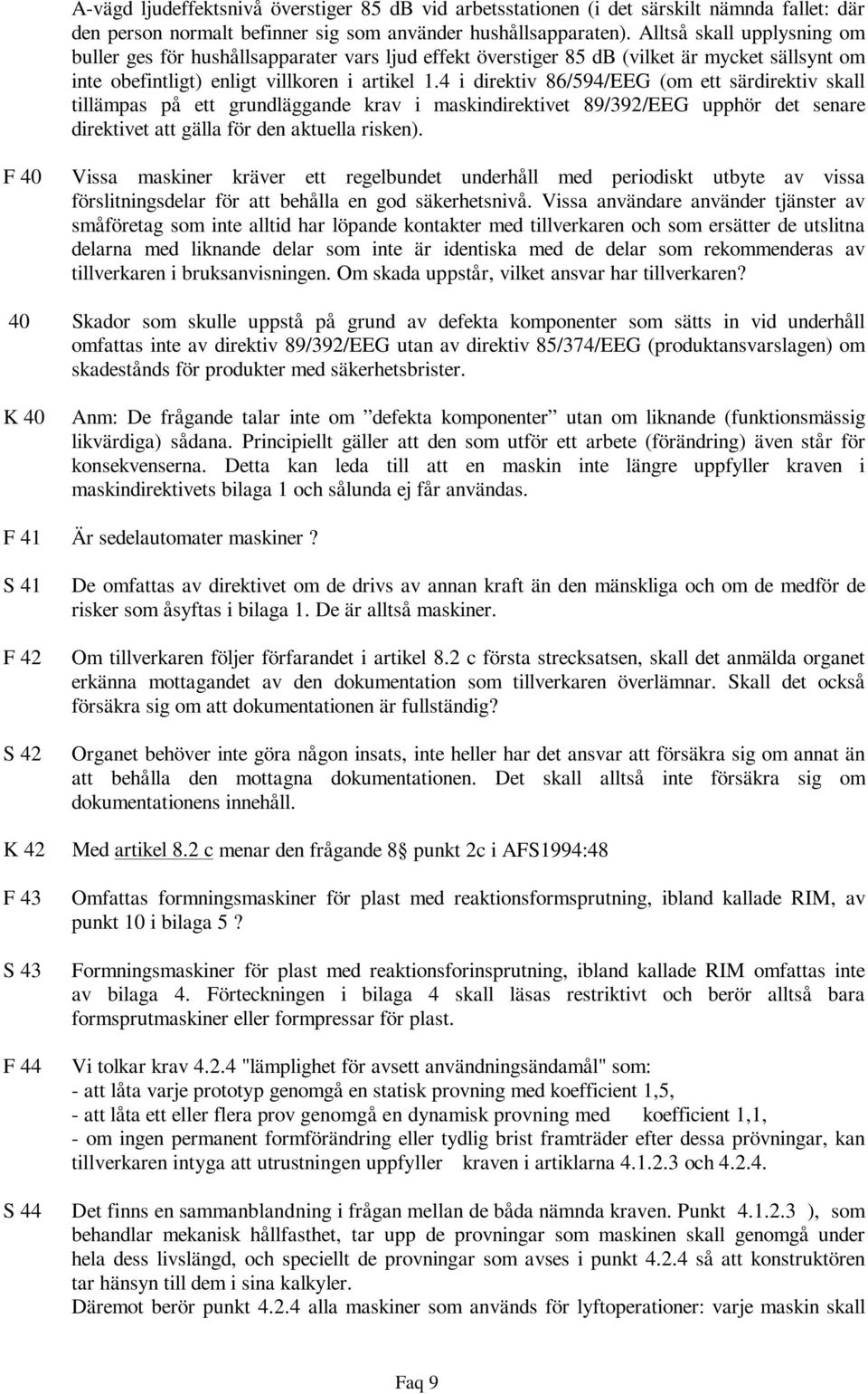 4 i direktiv 86/594/EEG (om ett särdirektiv skall tillämpas på ett grundläggande krav i maskindirektivet 89/392/EEG upphör det senare direktivet att gälla för den aktuella risken).