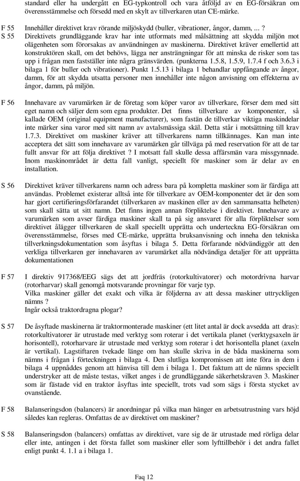 ..? S 55 Direktivets grundläggande krav har inte utformats med målsättning att skydda miljön mot olägenheten som förorsakas av användningen av maskinerna.