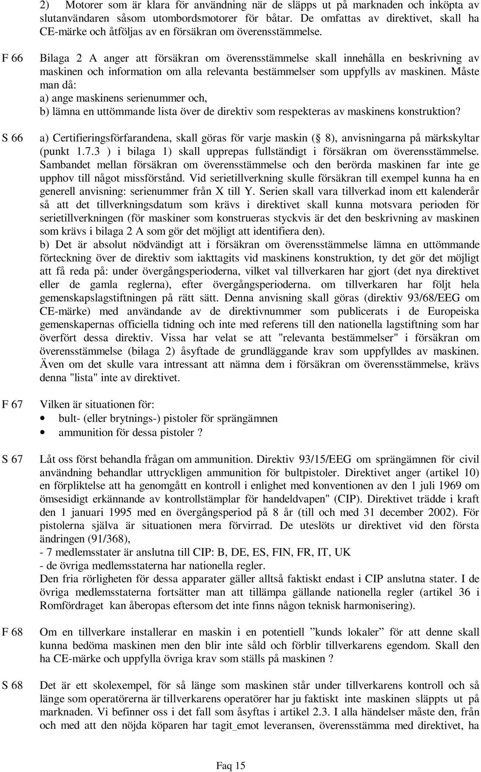 F 66 S 66 F 67 S 67 F 68 S 68 Bilaga 2 A anger att försäkran om överensstämmelse skall innehålla en beskrivning av maskinen och information om alla relevanta bestämmelser som uppfylls av maskinen.