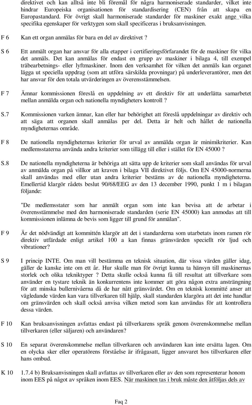 F 6 Kan ett organ anmälas för bara en del av direktivet? S 6 F 7 Ett anmält organ har ansvar för alla etapper i certifieringsförfarandet för de maskiner för vilka det anmäls.