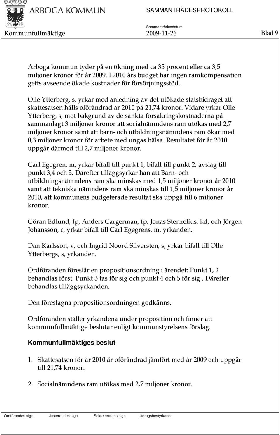 Olle Ytterberg, s, yrkar med anledning av det utökade statsbidraget att skattesatsen hålls oförändrad år 2010 på 21,74 kronor.