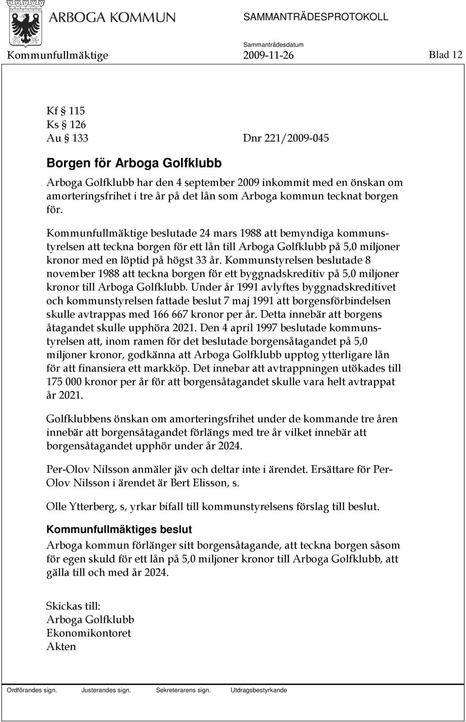 Kommunfullmäktige beslutade 24 mars 1988 att bemyndiga kommunstyrelsen att teckna borgen för ett lån till Arboga Golfklubb på 5,0 miljoner kronor med en löptid på högst 33 år.