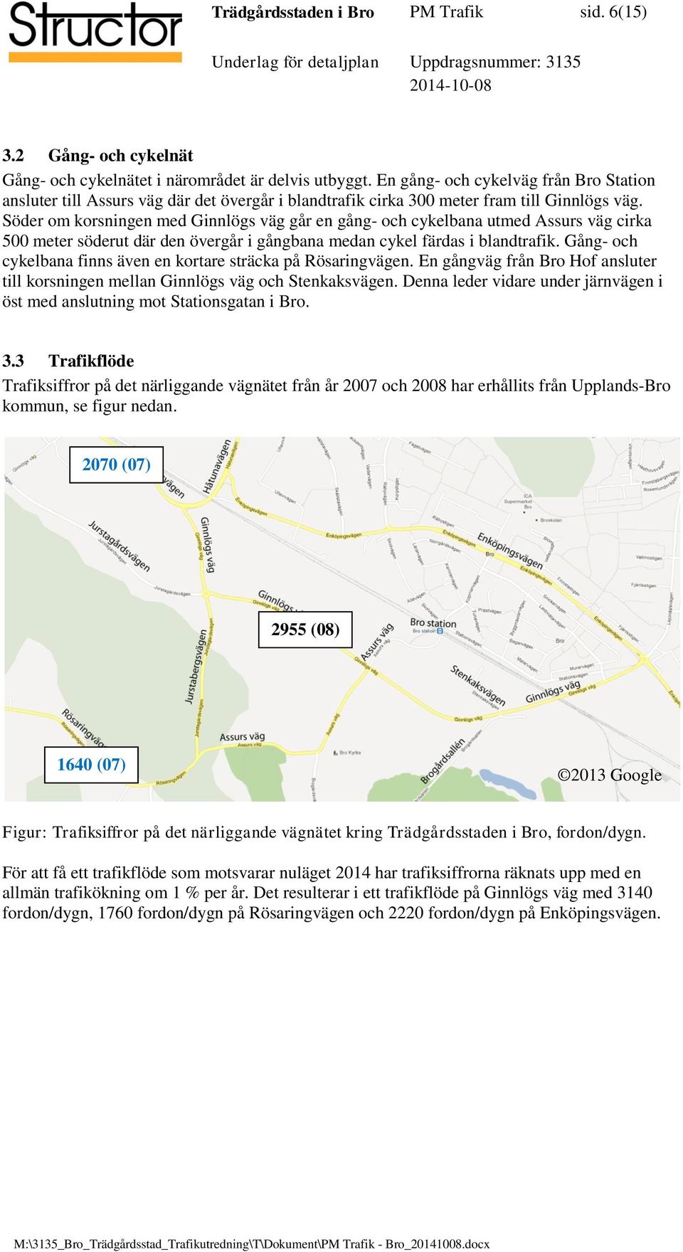 Söder om korsningen med Ginnlögs väg går en gång- och cykelbana utmed Assurs väg cirka 500 meter söderut där den övergår i gångbana medan cykel färdas i blandtrafik.