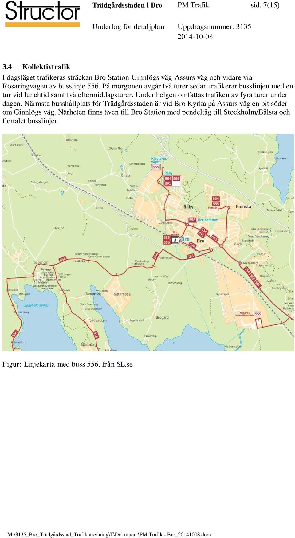 På morgonen avgår två turer sedan trafikerar busslinjen med en tur vid lunchtid samt två eftermiddagsturer.