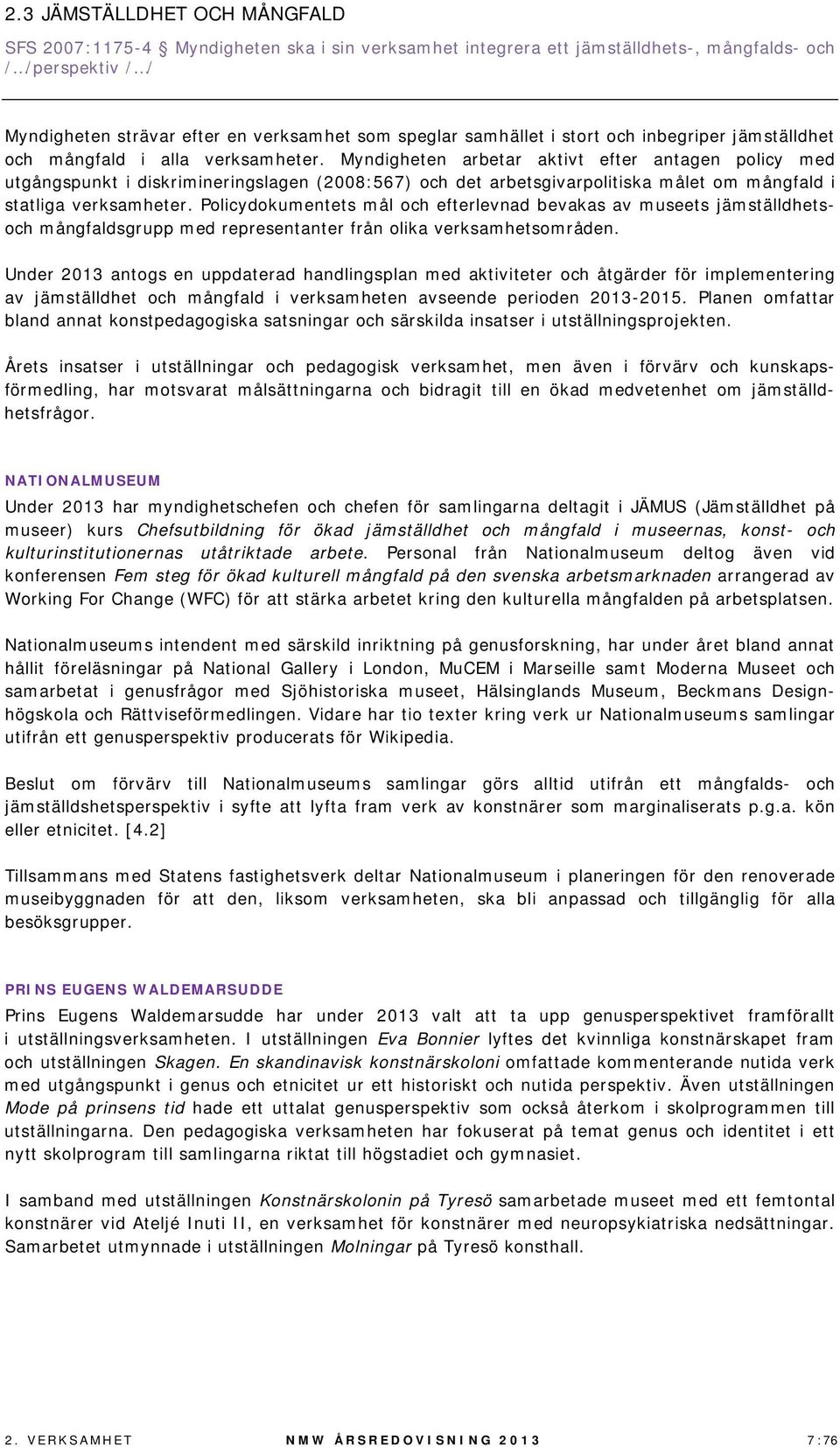 Myndigheten arbetar aktivt efter antagen policy med utgångspunkt i diskrimineringslagen (2008:567) och det arbetsgivarpolitiska målet om mångfald i statliga verksamheter.