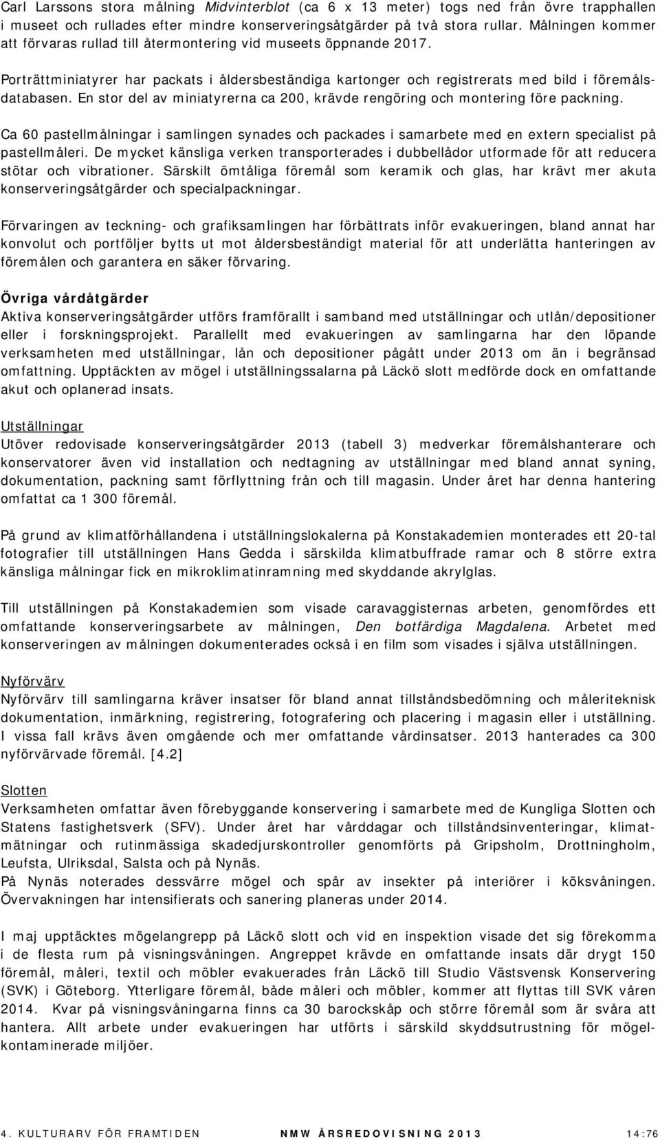 En stor del av miniatyrerna ca 200, krävde rengöring och montering före packning. Ca 60 pastellmålningar i samlingen synades och packades i samarbete med en extern specialist på pastellmåleri.