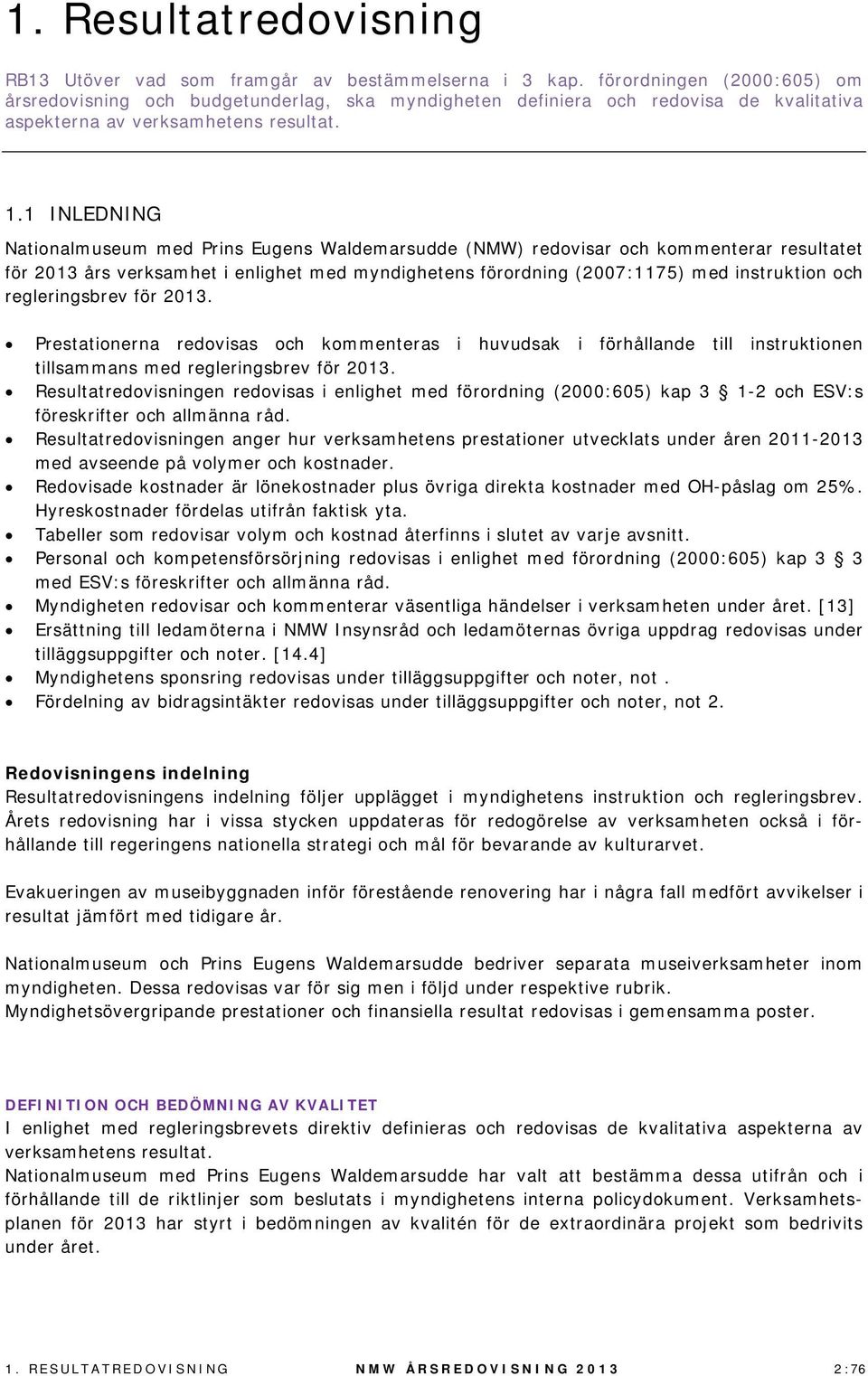 1 INLEDNING Nationalmuseum med Prins Eugens Waldemarsudde (NMW) redovisar och kommenterar resultatet för 2013 års verksamhet i enlighet med myndighetens förordning (2007:1175) med instruktion och