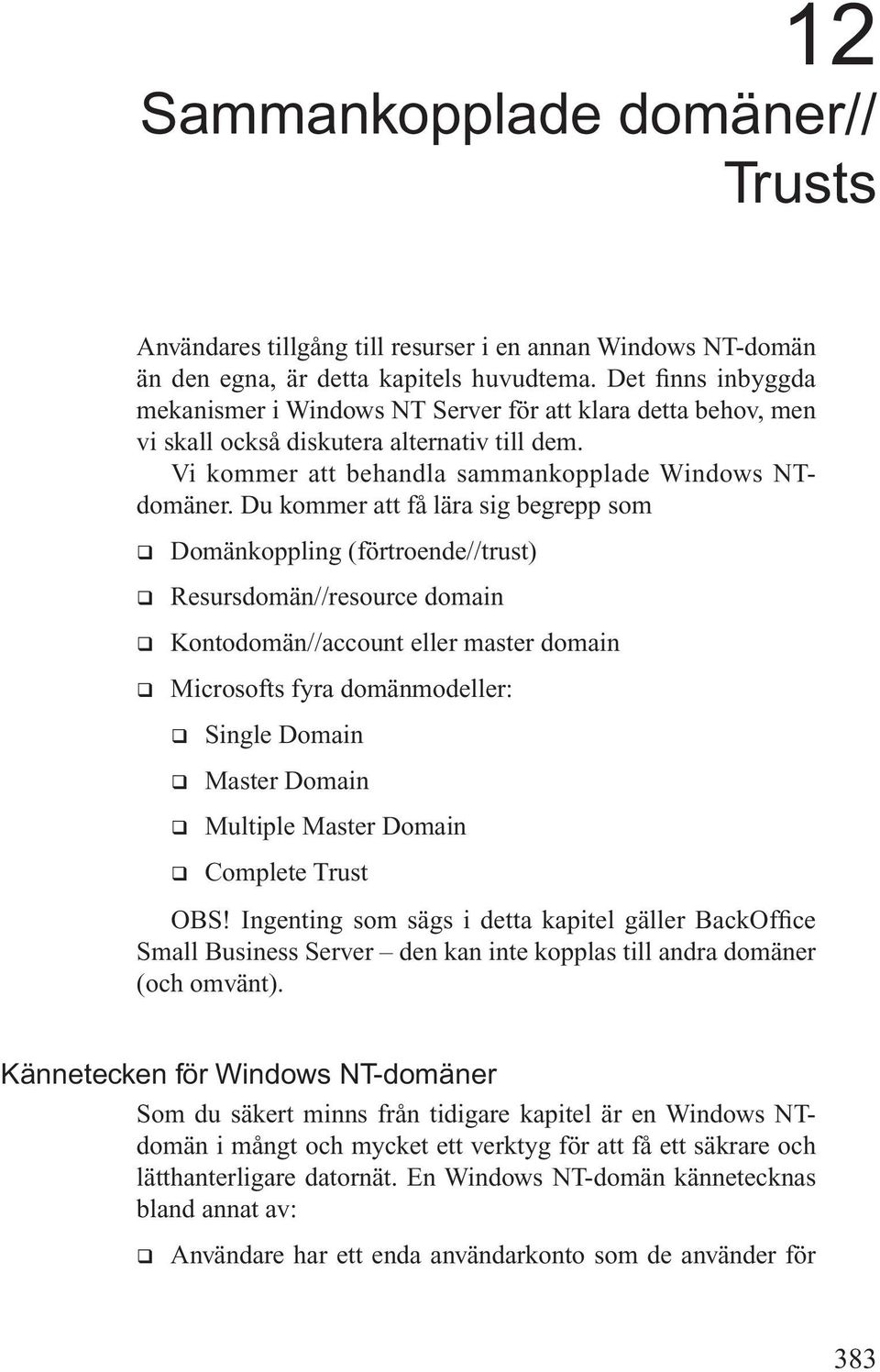 Du kommer att få lära sig begrepp som q Domänkoppling (förtroende//trust) q Resursdomän//resource domain q Kontodomän//account eller master domain q Microsofts fyra domänmodeller: q Single Domain q