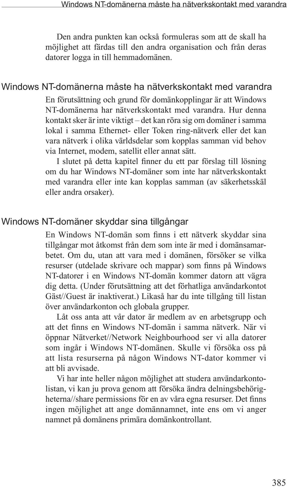 Hur denna kontakt sker är inte viktigt det kan röra sig om domäner i samma lokal i samma Ethernet- eller Token ring-nätverk eller det kan vara nätverk i olika världsdelar som kopplas samman vid behov