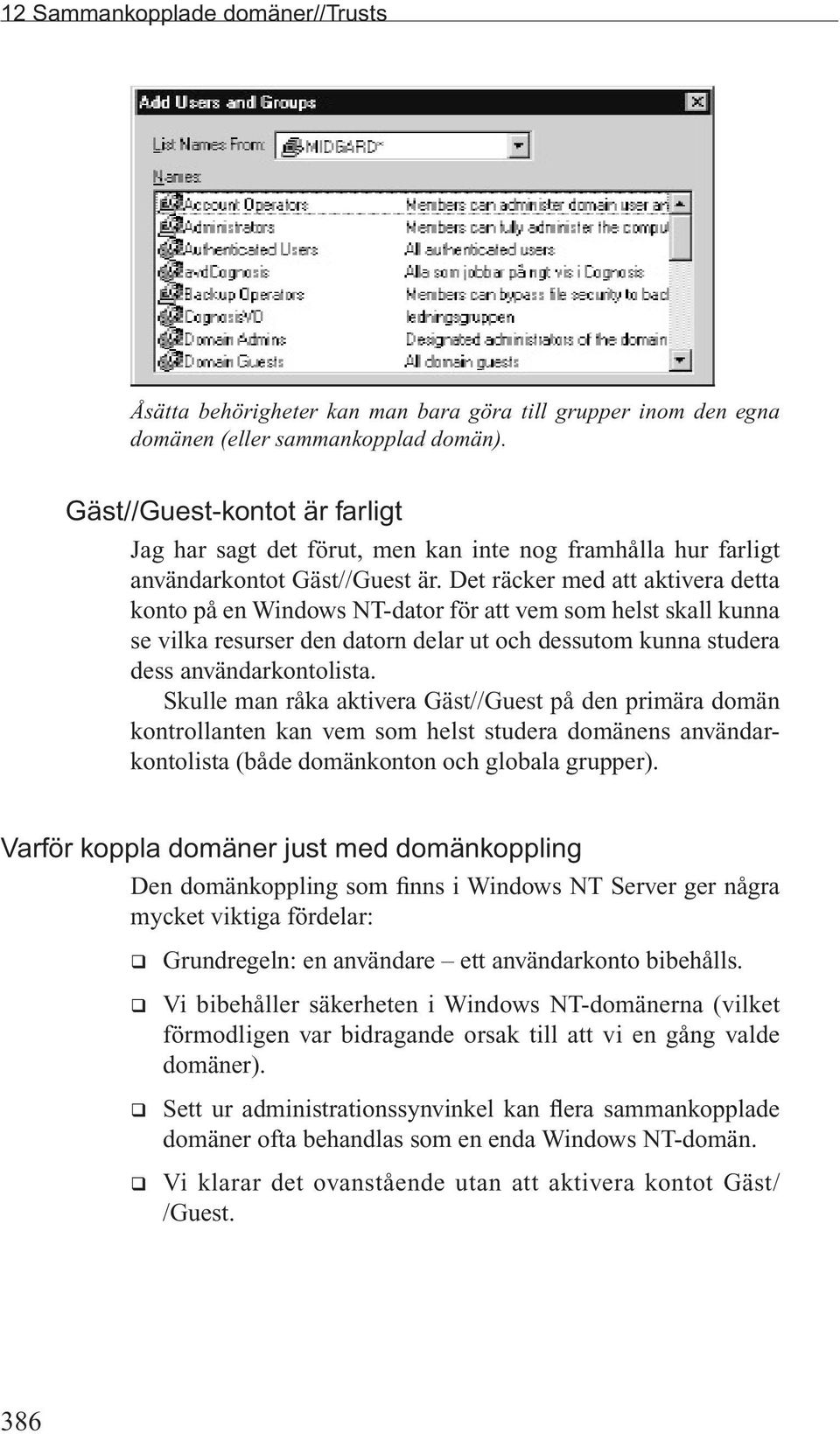 Det räcker med att aktivera detta konto på en Windows NT-dator för att vem som helst skall kunna se vilka resurser den datorn delar ut och dessutom kunna studera dess användarkontolista.