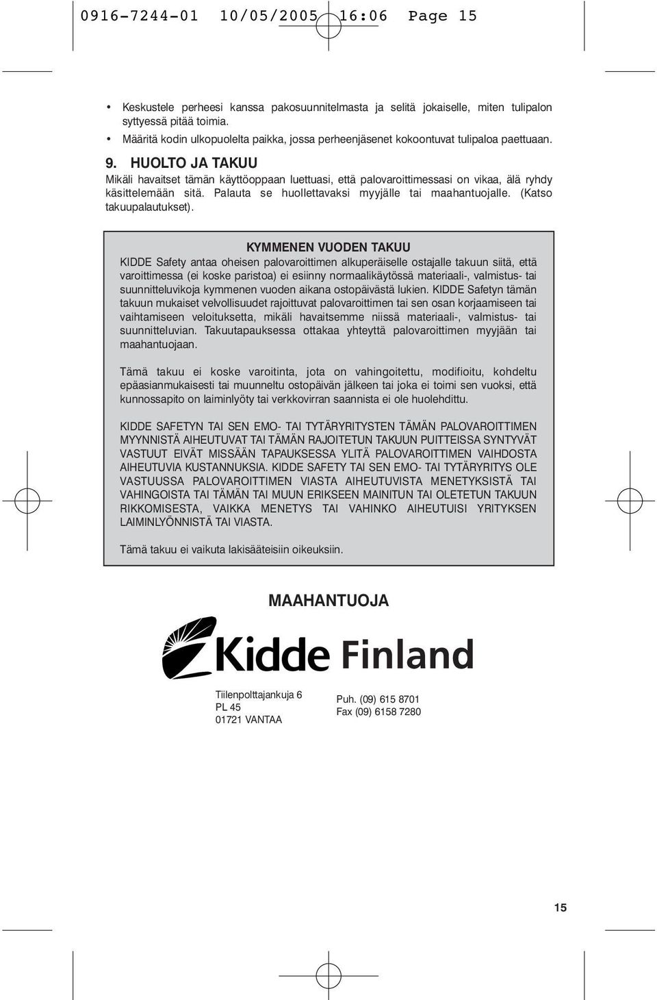 HUOLTO JA TAKUU Mikäli havaitset tämän käyttöoppaan luettuasi, että palovaroittimessasi on vikaa, älä ryhdy käsittelemään sitä. Palauta se huollettavaksi myyjälle tai maahantuojalle.