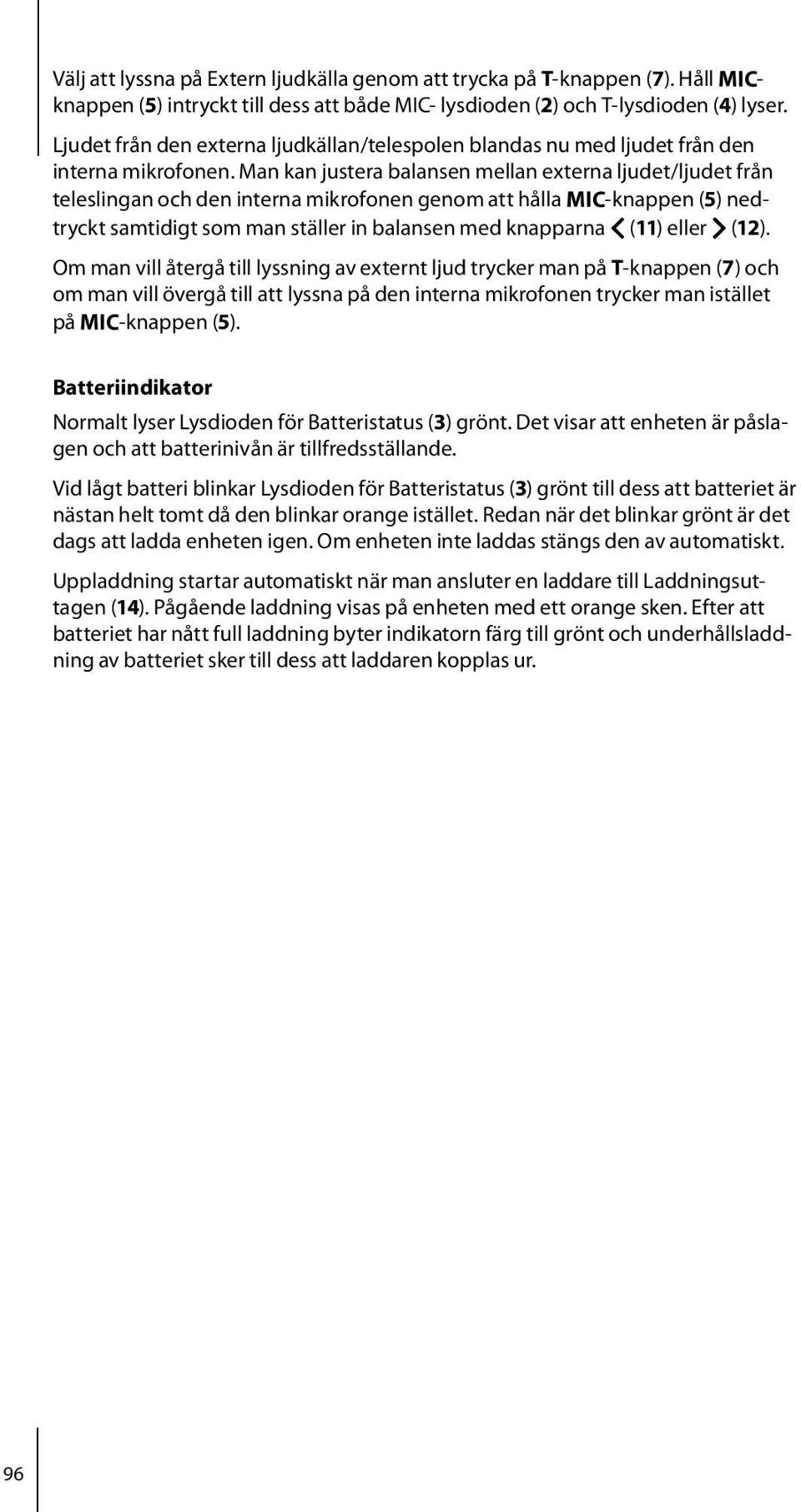 Man kan justera balansen mellan externa ljudet/ljudet från teleslingan och den interna mikrofonen genom att hålla M-knappen (5) nedtryckt samtidigt som man ställer in balansen med knapparna < (11)