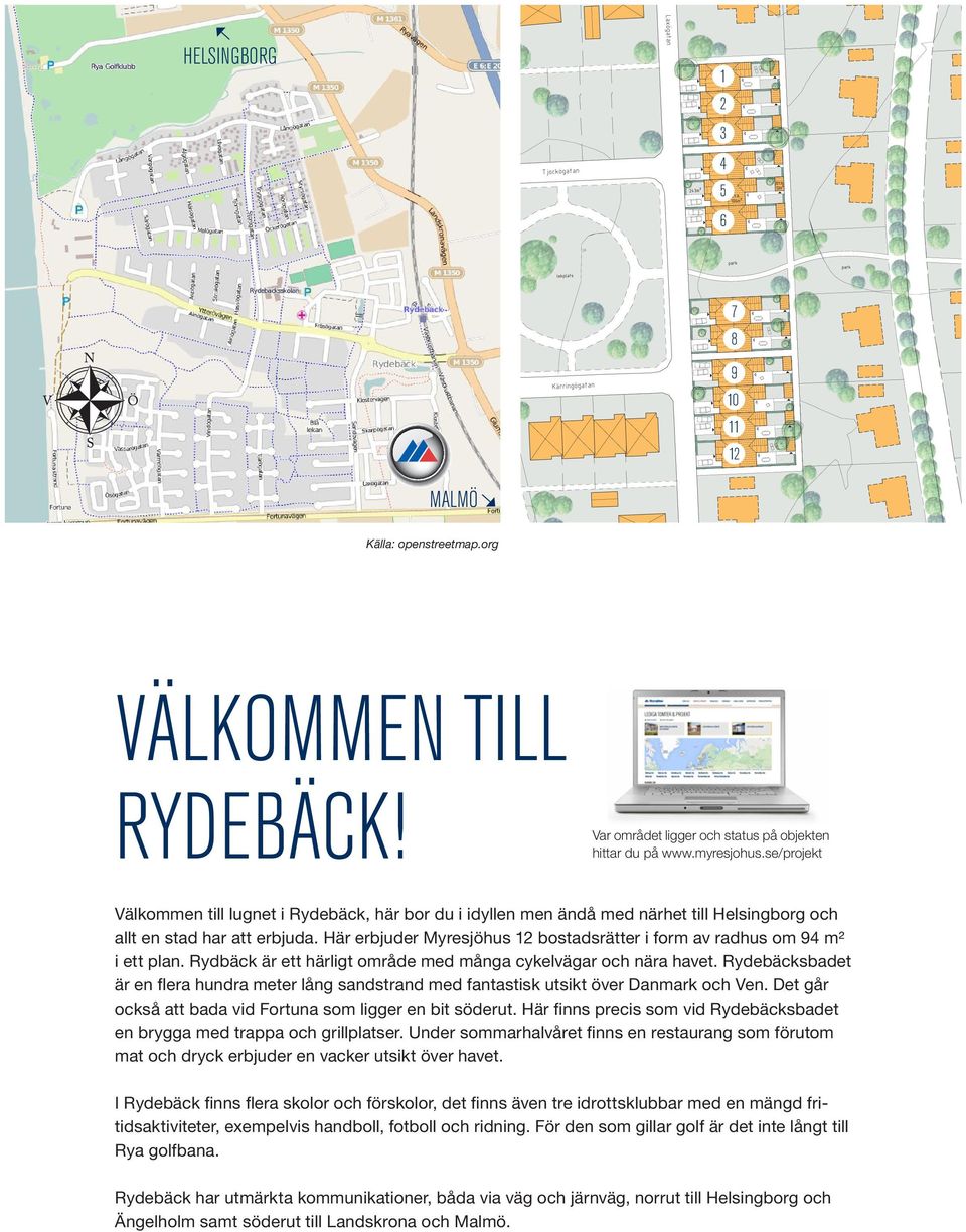 Här erbjuder Myresjöhus 12 bostadsrätter i form av radhus om 94 m² i ett plan. Rydbäck är ett härligt område med många cykelvägar och nära havet.