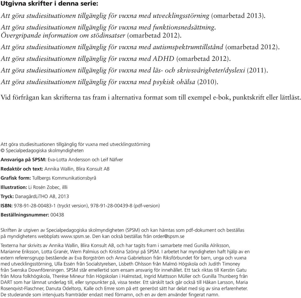 Att göra studiesituationen tillgänglig för vuxna med ADHD (omarbetad 2012). Att göra studiesituationen tillgänglig för vuxna med läs- och skrivsvårigheter/dyslexi (2011).