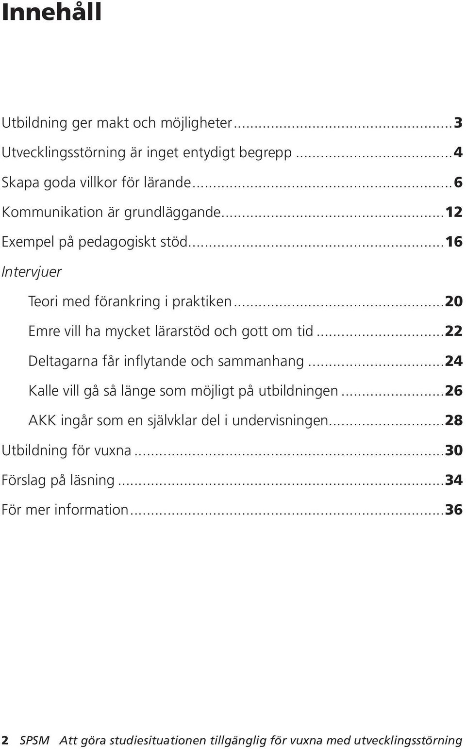 ..20 Emre vill ha mycket lärarstöd och gott om tid...22 Deltagarna får inflytande och sammanhang...24 Kalle vill gå så länge som möjligt på utbildningen.