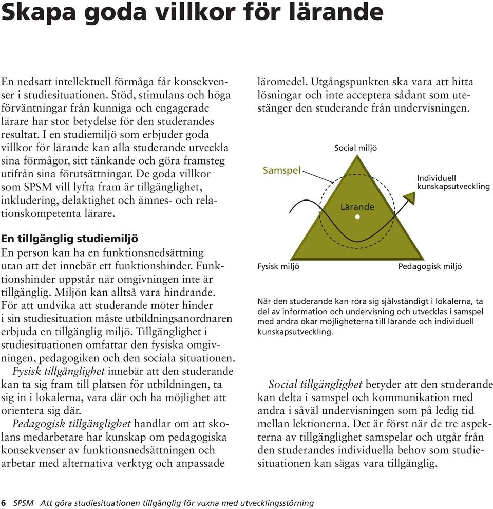 I en studiemiljö som erbjuder goda villkor för lärande kan alla studerande utveckla sina förmågor, sitt tänkande och göra framsteg utifrån sina förutsättningar.