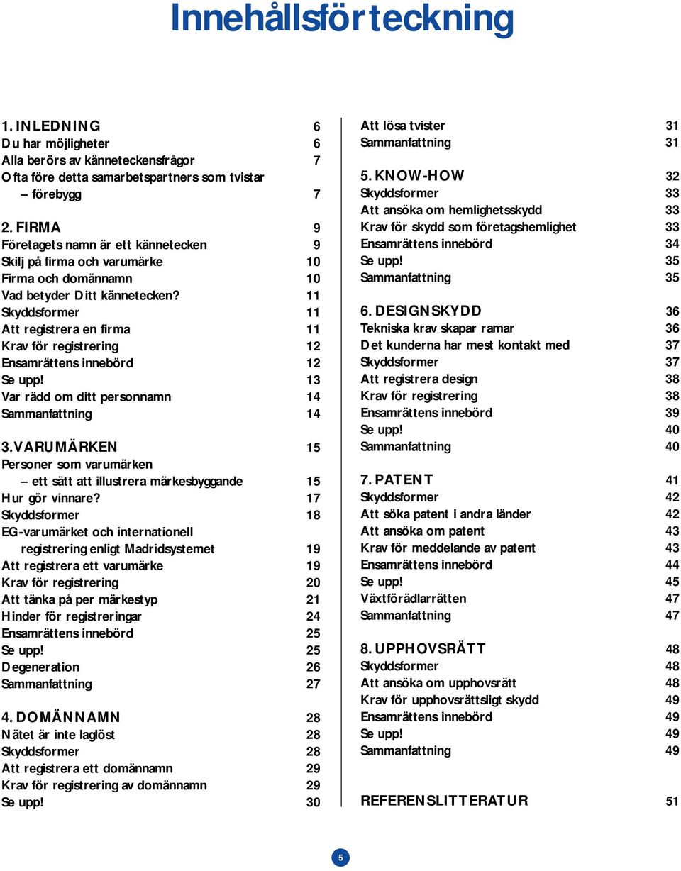 11 Skyddsformer 11 Att registrera en firma 11 Krav för registrering 12 Ensamrättens innebörd 12 Se upp! 13 Var rädd om ditt personnamn 14 Sammanfattning 14 3.