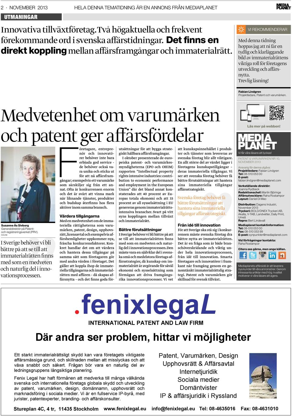 VI REKOMMENDERAR Med denna tidning hoppas jag att ni får en tydlig och klarläggande bild av immaterialrättens viktiga roll för företagens utveckling och affärsnytta. Trevlig läsning!