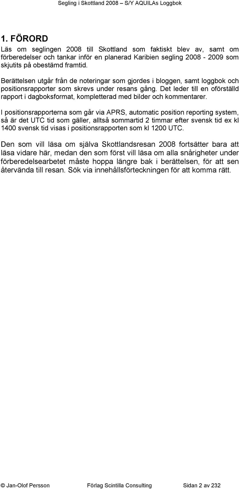 Det leder till en oförställd rapport i dagboksformat, kompletterad med bilder och kommentarer.