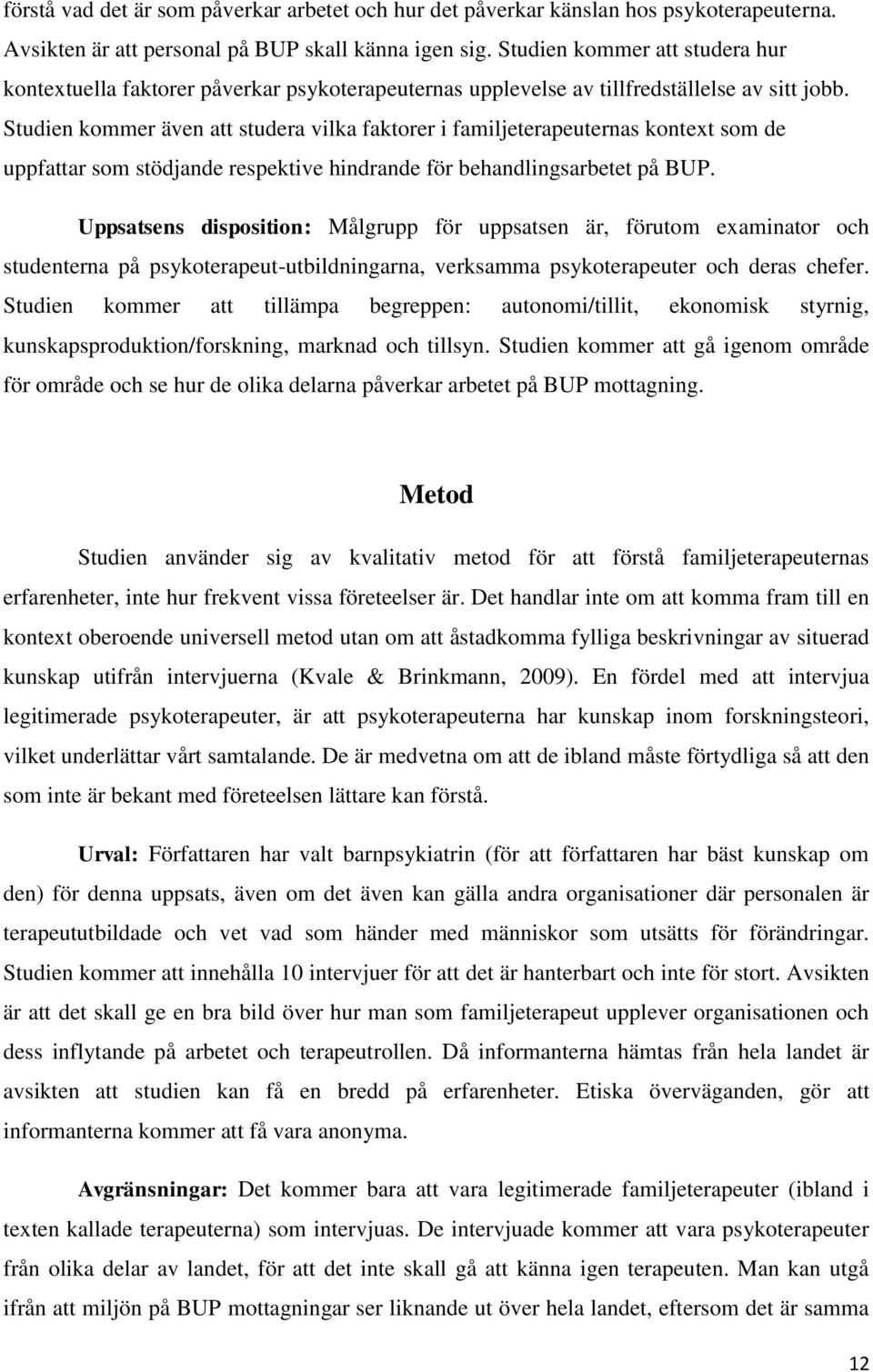 Studien kommer även att studera vilka faktorer i familjeterapeuternas kontext som de uppfattar som stödjande respektive hindrande för behandlingsarbetet på BUP.