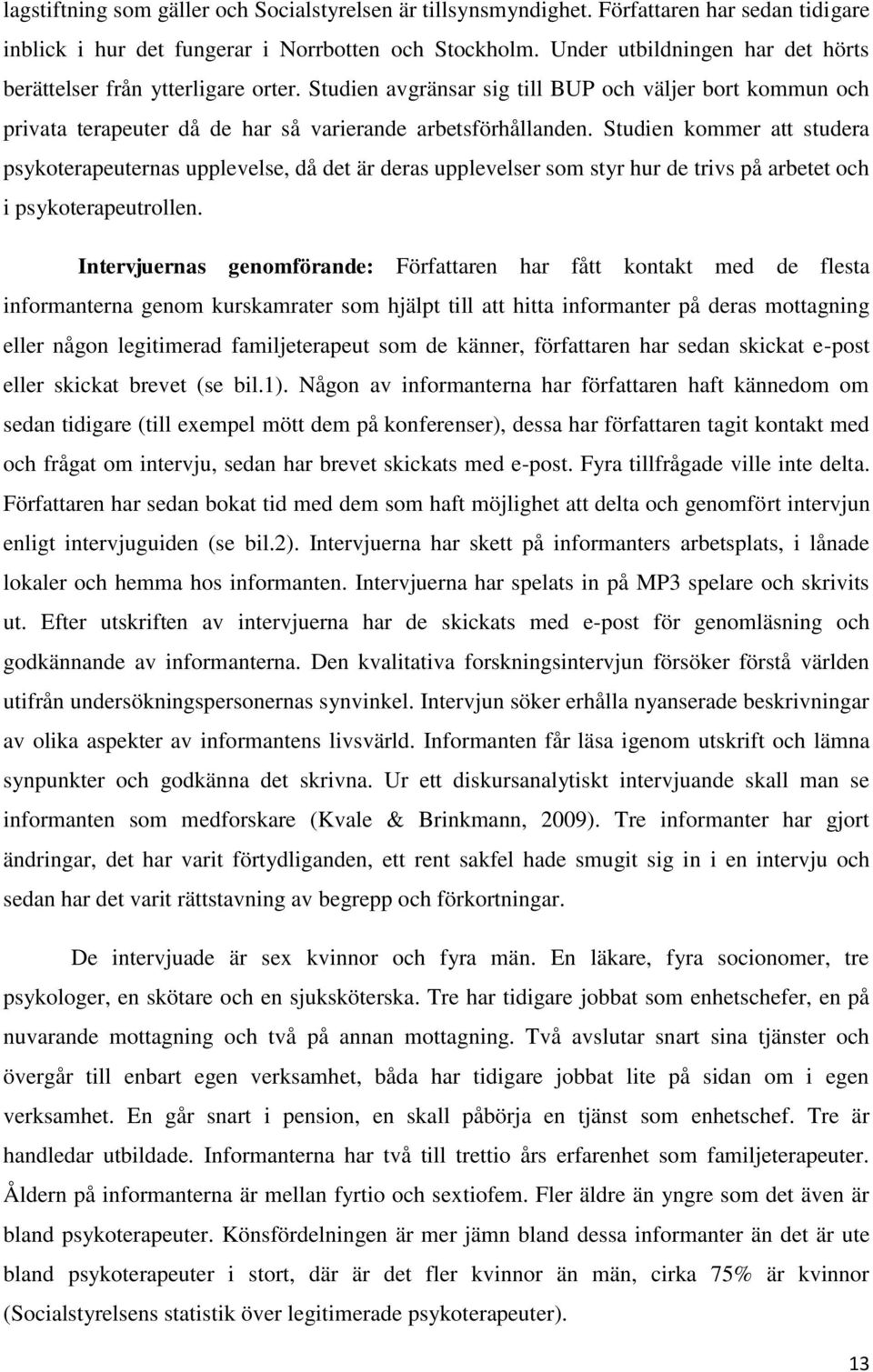 Studien kommer att studera psykoterapeuternas upplevelse, då det är deras upplevelser som styr hur de trivs på arbetet och i psykoterapeutrollen.