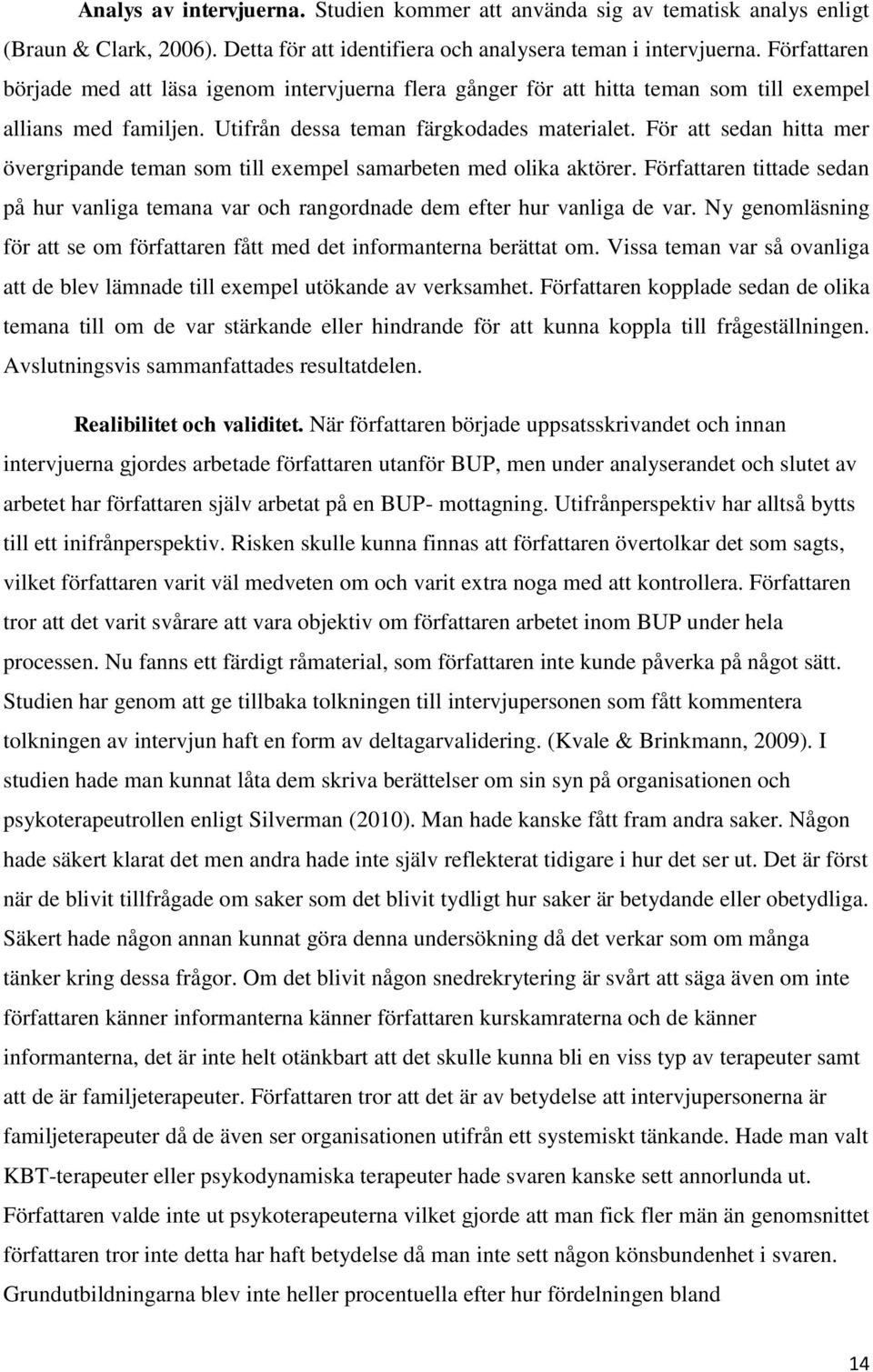 För att sedan hitta mer övergripande teman som till exempel samarbeten med olika aktörer. Författaren tittade sedan på hur vanliga temana var och rangordnade dem efter hur vanliga de var.