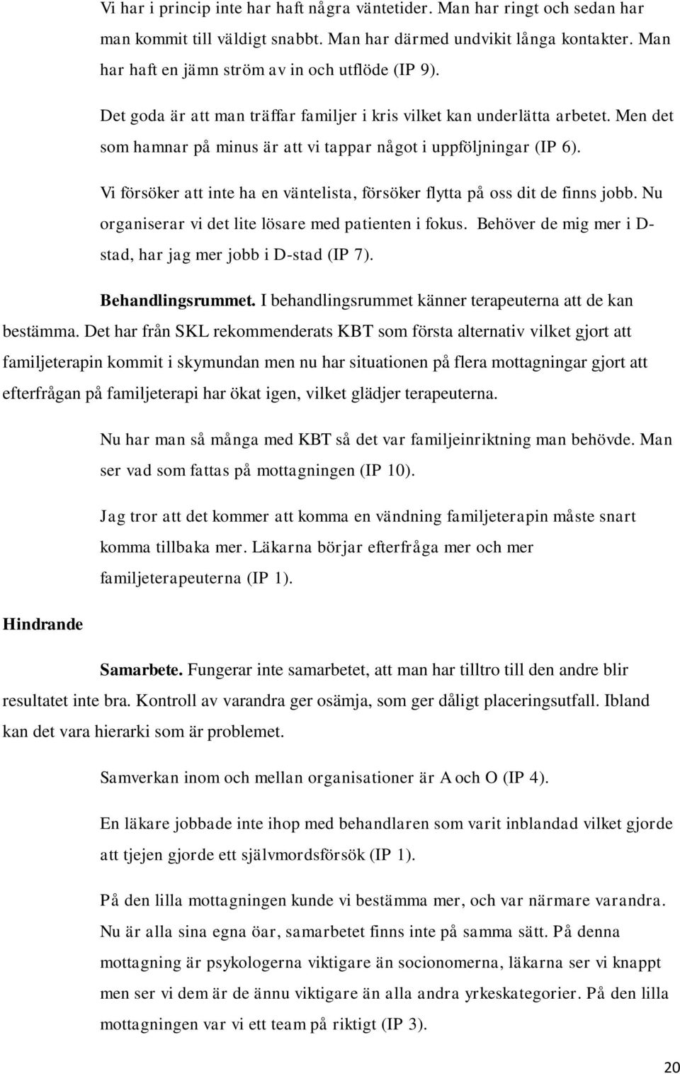 Men det som hamnar på minus är att vi tappar något i uppföljningar (IP 6). Vi försöker att inte ha en väntelista, försöker flytta på oss dit de finns jobb.