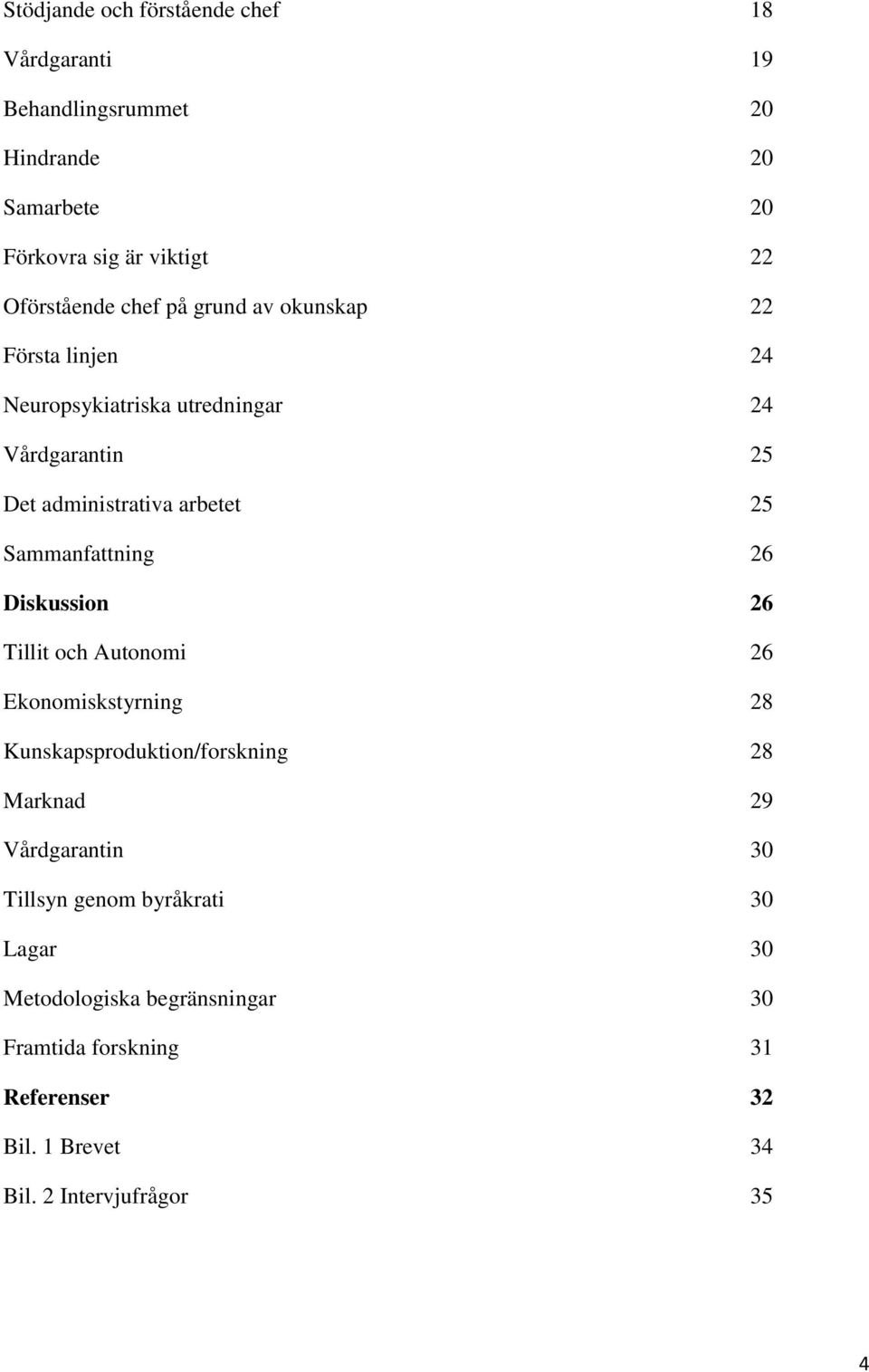 Sammanfattning 26 Diskussion 26 Tillit och Autonomi 26 Ekonomiskstyrning 28 Kunskapsproduktion/forskning 28 Marknad 29 Vårdgarantin 30